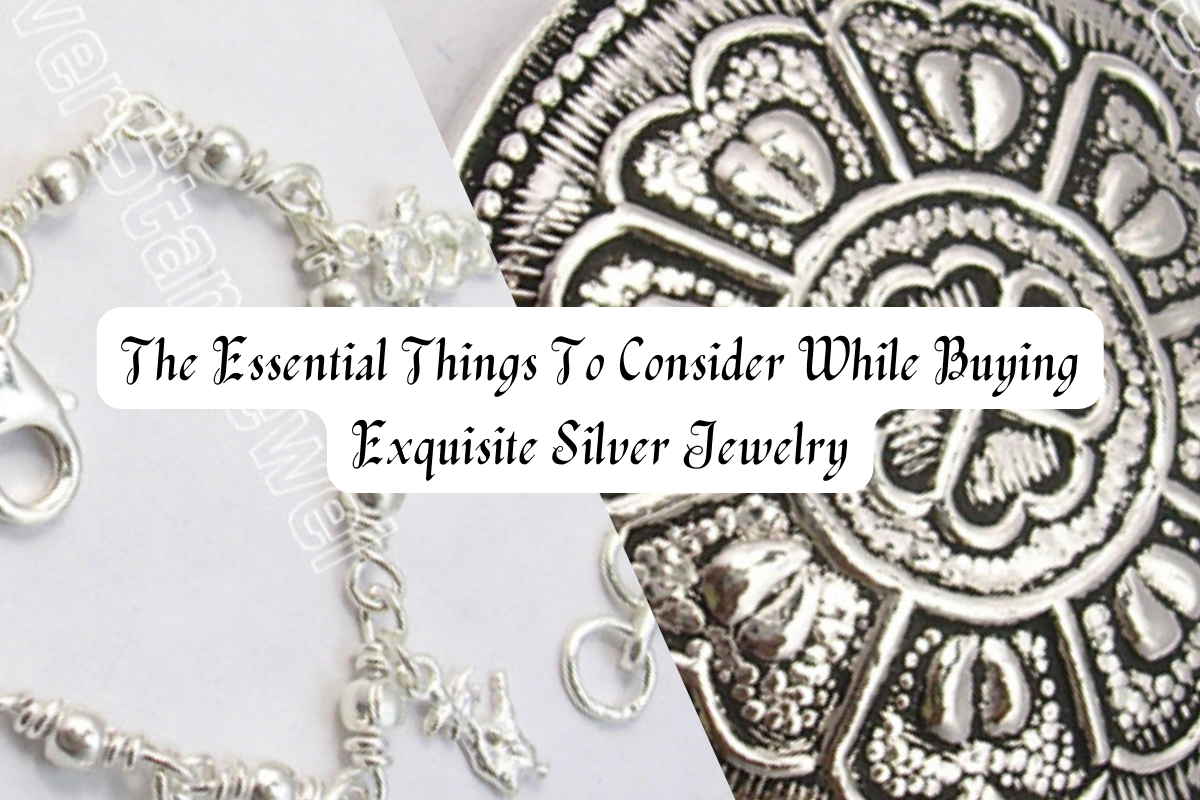 The Essential Things To Consider While Buying Exquisite Silver Jewelry