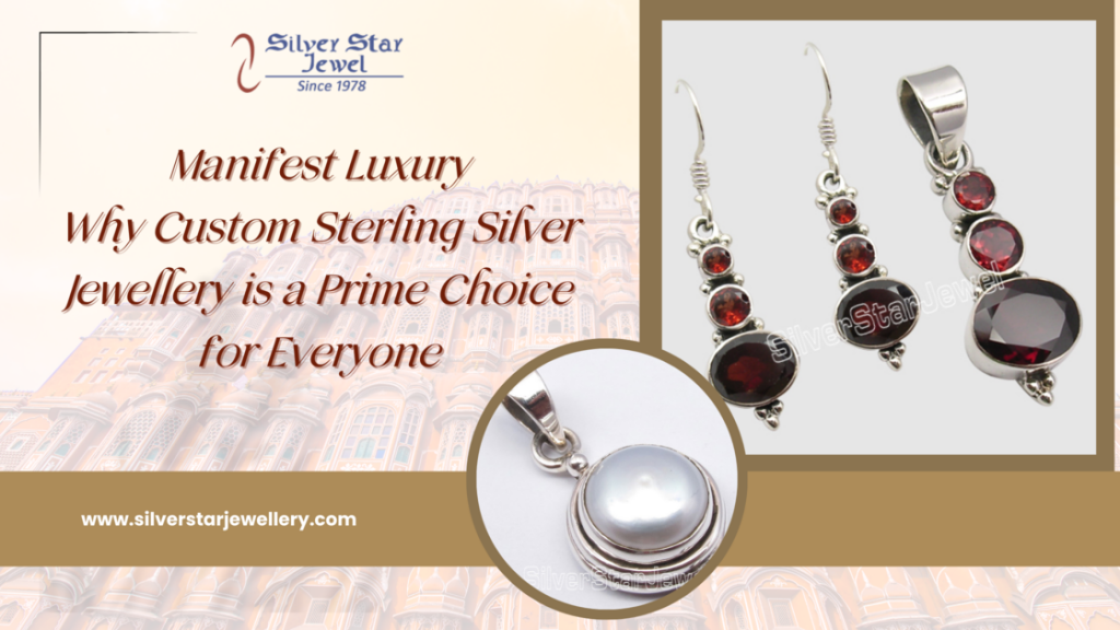 Manifest Luxury: Why Custom Sterling Silver Jewellery is a Prime Choice for Everyone