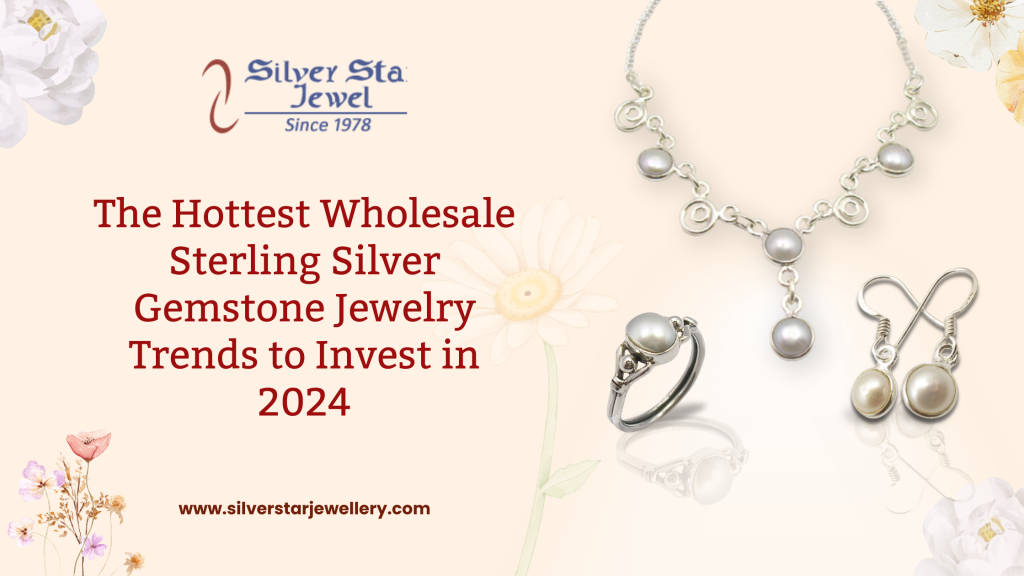 The Hottest Wholesale Sterling Silver Gemstone Jewelry Trends to Invest in 2024