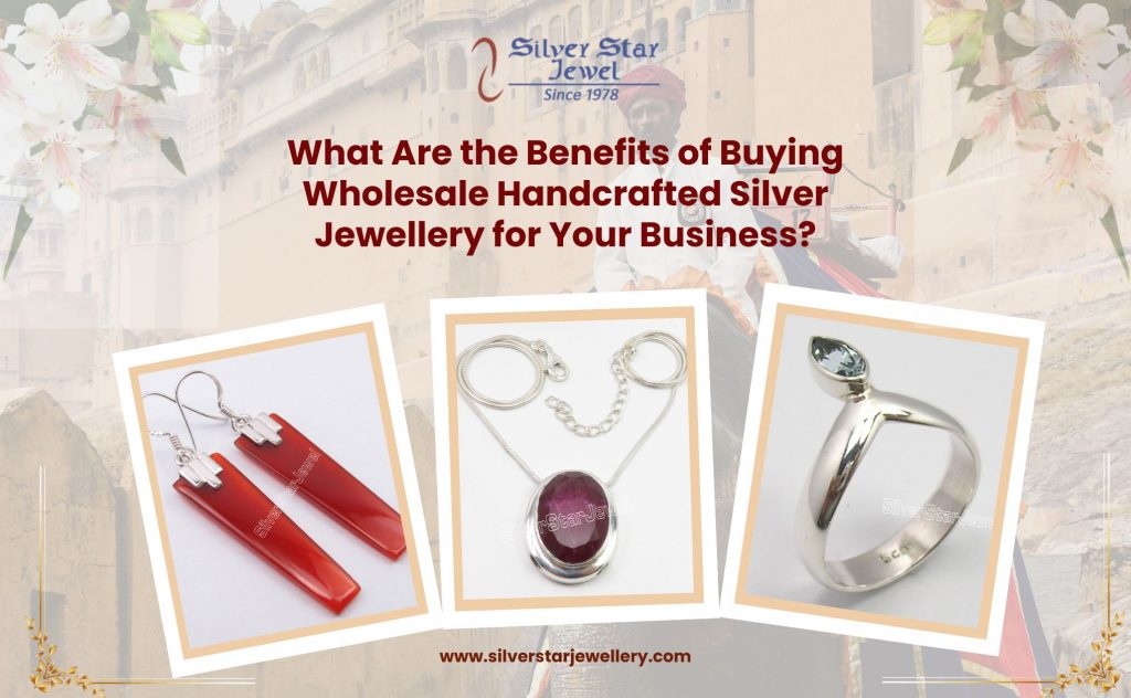 What Are the Benefits of Buying Wholesale Handcrafted Silver Jewellery for Your Business