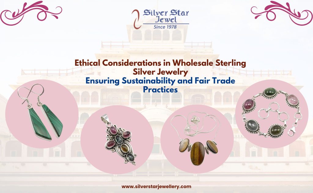 Ethical Considerations in Wholesale Sterling Silver Jewelry Ensuring Sustainability and Fair Trade Practices