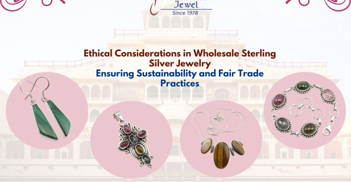 Ethical Considerations in Wholesale Sterling Silver Jewelry Ensuring Sustainability and Fair Trade Practices