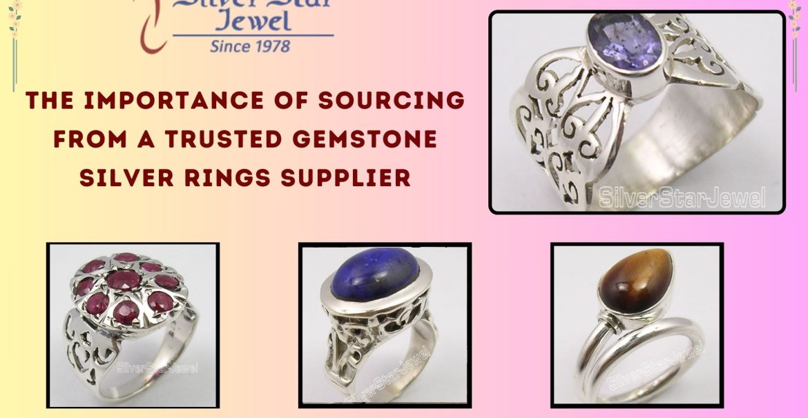 The Importance of Sourcing from a Trusted Gemstone Silver Rings Supplier