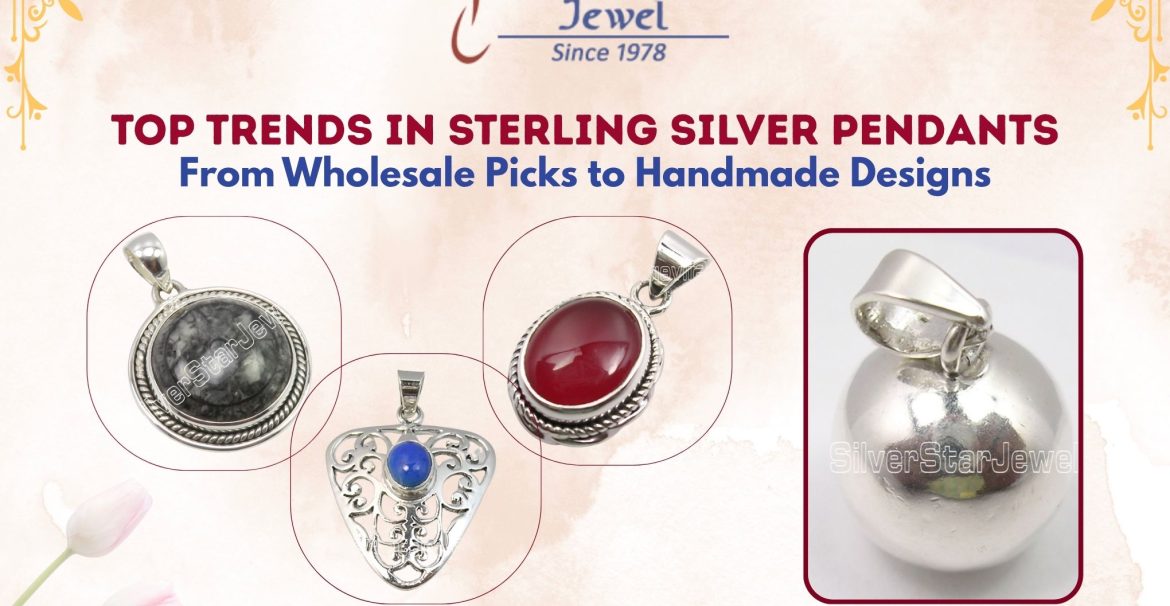 Top Trends in Sterling Silver Pendants From Wholesale Picks to Handmade Designs