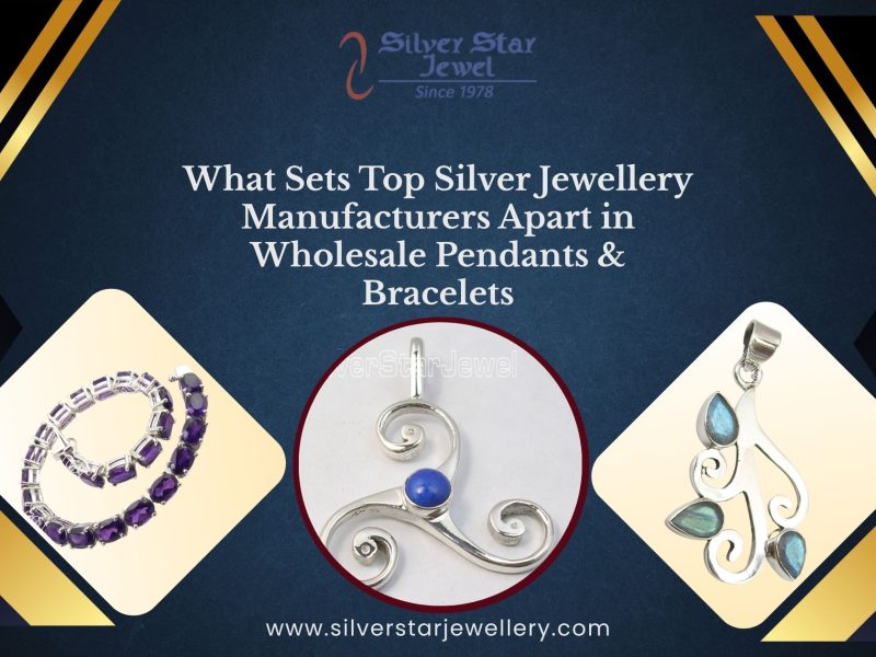 What Sets Top Silver Jewellery Manufacturers Apart in Wholesale Pendants & Bracelets