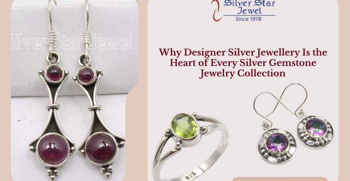 Why Designer Silver Jewellery Is the Heart of Every Silver Gemstone Jewelry Collection