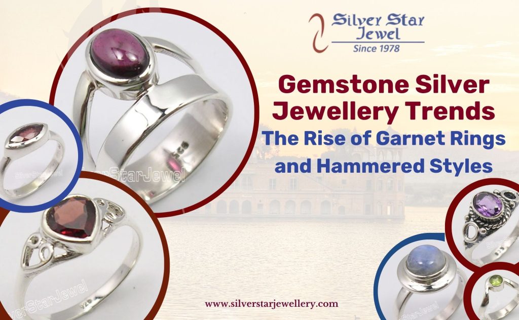 Gemstone Silver Jewellery Trends The Rise of Garnet Rings and Hammered Styles