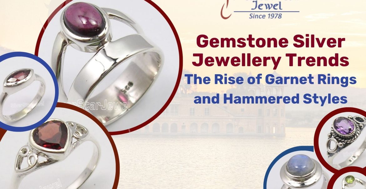 Gemstone Silver Jewellery Trends The Rise of Garnet Rings and Hammered Styles