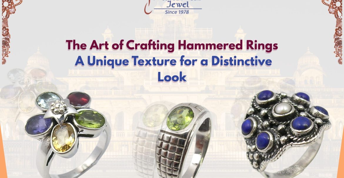 The Art of Crafting Hammered Rings A Unique Texture for a Distinctive Look