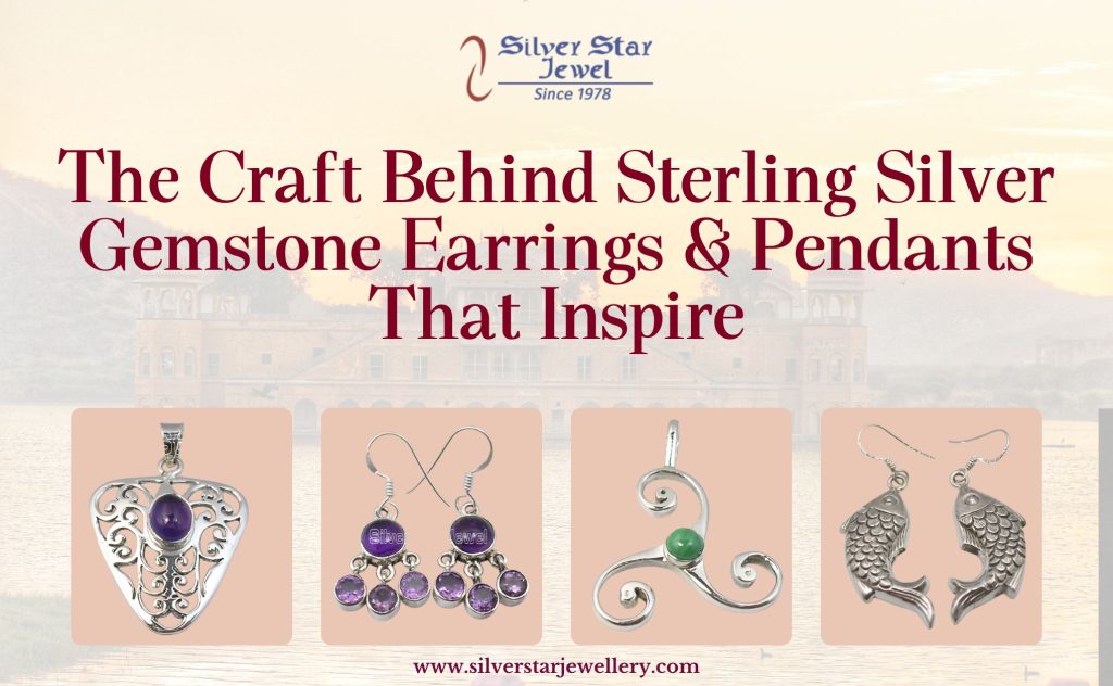 The Craft Behind Sterling Silver Gemstone Earrings & Pendants That Inspire