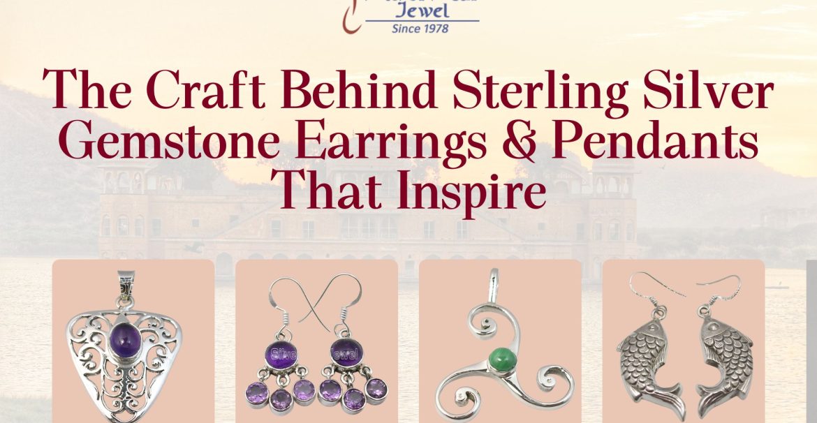 The Craft Behind Sterling Silver Gemstone Earrings & Pendants That Inspire