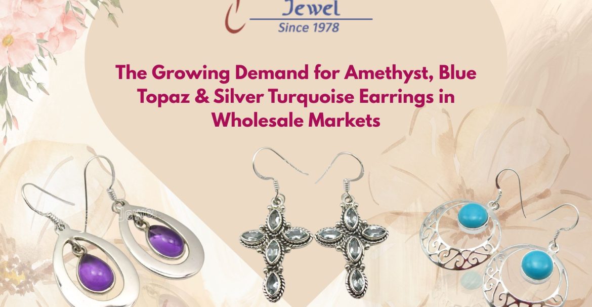 The Growing Demand for Amethyst, Blue Topaz & Silver Turquoise Earrings in Wholesale Markets