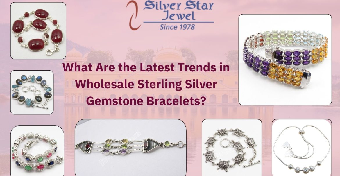 Latest Trends in Wholesale Sterling Silver Gemstone Bracelets